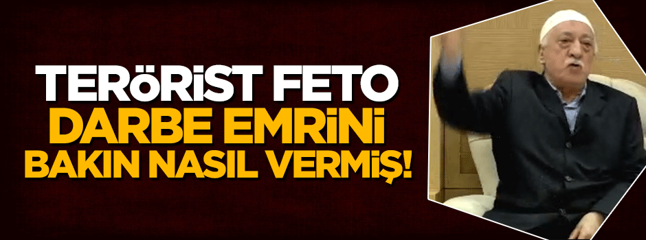 Teröristbaşı Feto darbe emrini bakın ne zaman ve nasıl vermiş