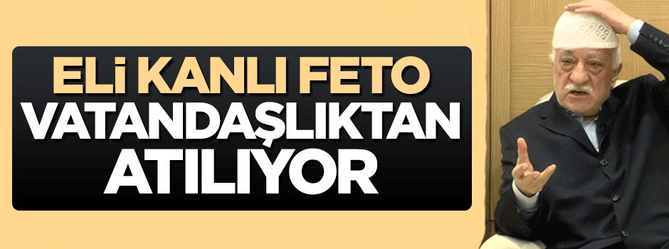 Teröristbaşı Fetullah Gülen vatandaşlıktan atılıyor