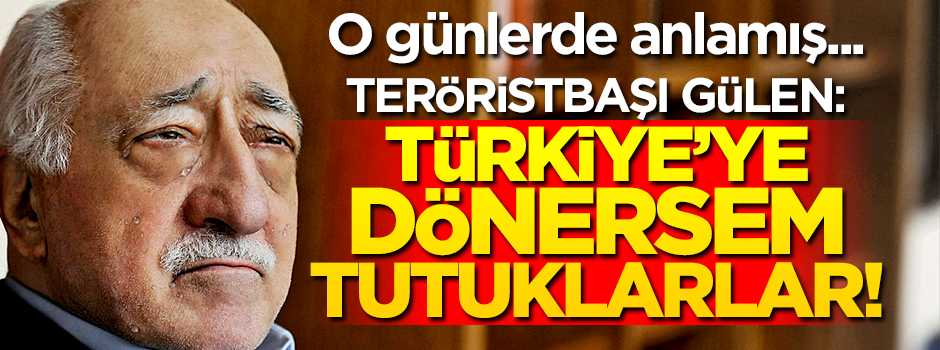 Teröristbaşı Gülen, 17-25 Aralık'tan önce tutuklanacağını anlamış
