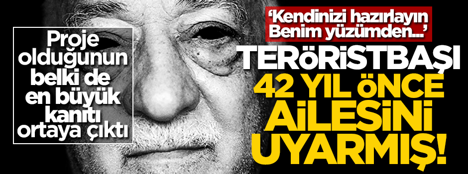 Teröristbaşı Gülen 42 yıl önce ailesini uyarmış! "Kendinizi hazırlayın"