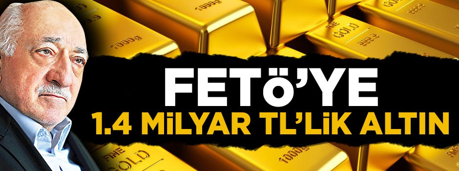 Teröristbaşı Gülen'e 1.4 milyar TL'lik altın
