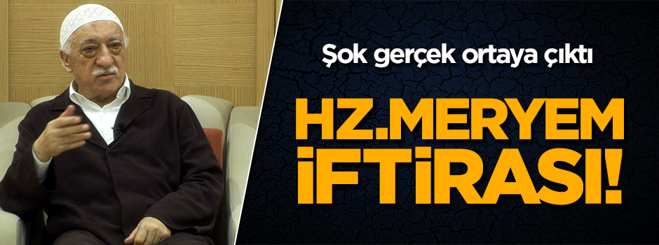 Teröristbaşı Gülen'in Hz.Meryem iftirası