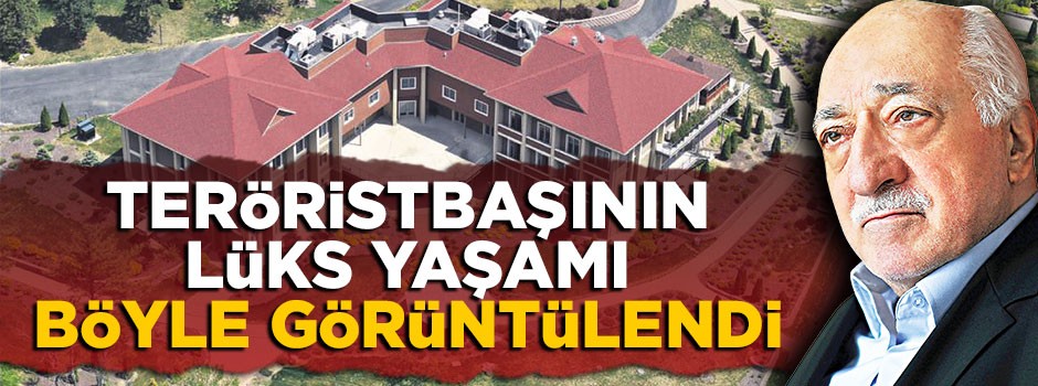 Teröristbaşı Gülen'in lüks yaşamı böyle görüntülendi