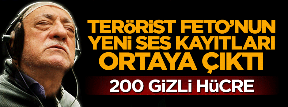 Teröristbaşı Gülen'in ses kayıtları ortaya çıktı! 200 gizli hücre