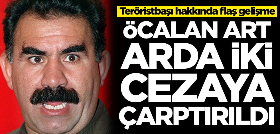 Teröristbaşı hakkında flaş gelişme! Abdullah Öcalan art arda iki cezaya çarptırıldı