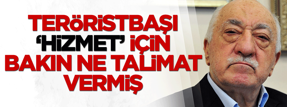 Teröristbaşı ‘Hizmet’ için bakın ne talimat vermiş
