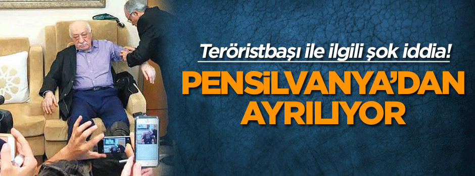 Teröristbaşı ile ilgili şok iddia! Pensilvanya’dan ayrılıyor