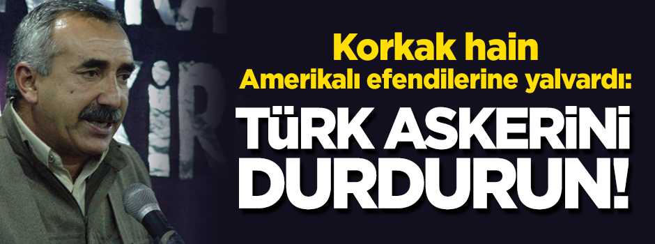 Teröristbaşı Karayılan ABD'ye yalvardı: Türk askerini durdurun!