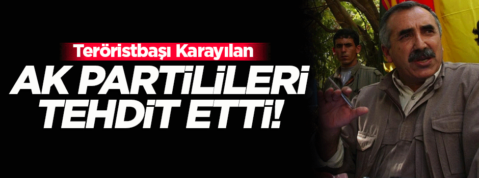 Teröristbaşı Karayılan AK Partilileri tehdit etti