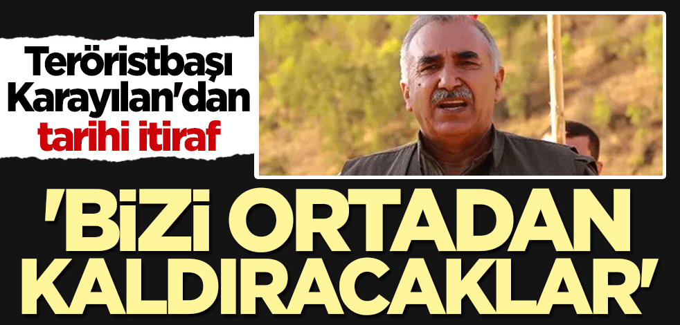 Teröristbaşı Murat Karayılan'dan tarihi itiraf: Bizi ortadan kaldıracaklar