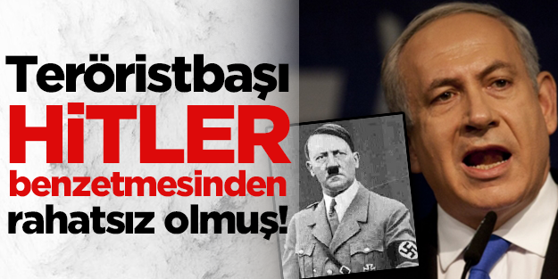 Teröristbaşı Netanyahu Hitler benzetmesinden rahatsız olmuş