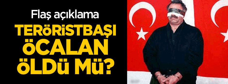 Teröristbaşı Öcalan öldü mü? Flaş açıklama