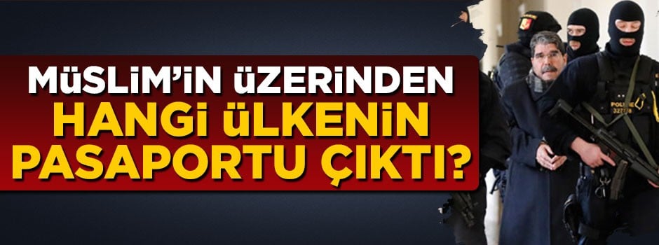 Teröristbaşı Salih Müslim'in üzerinden hangi ülkenin pasaportu çıktı?