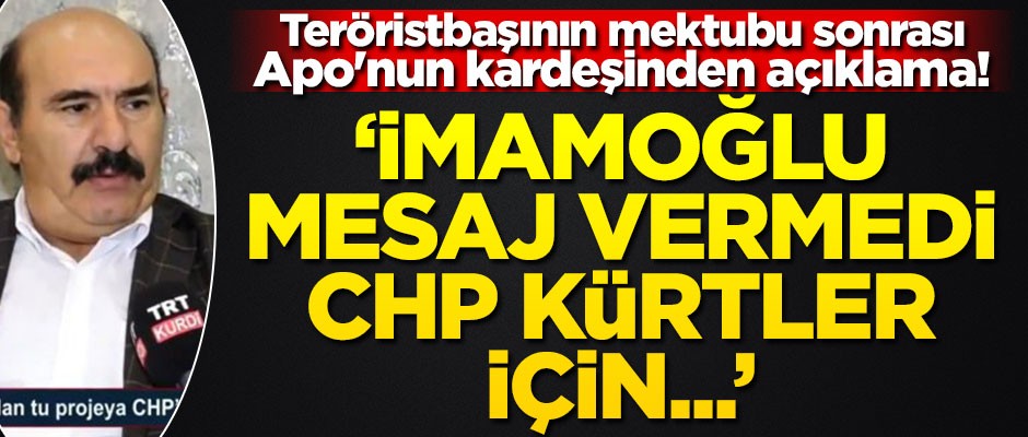 Teröristbaşının mektubu sonrası Apo'nun kardeşinden açıklama! "İmamoğlu mesaj vermedi, CHP Kürtler için..."