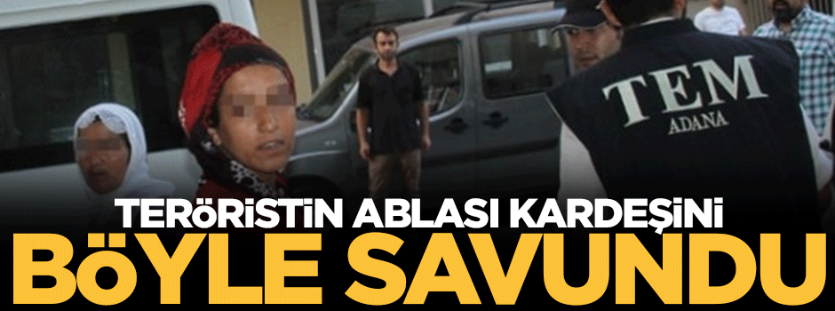 Teröristin ablasından olay savunma!