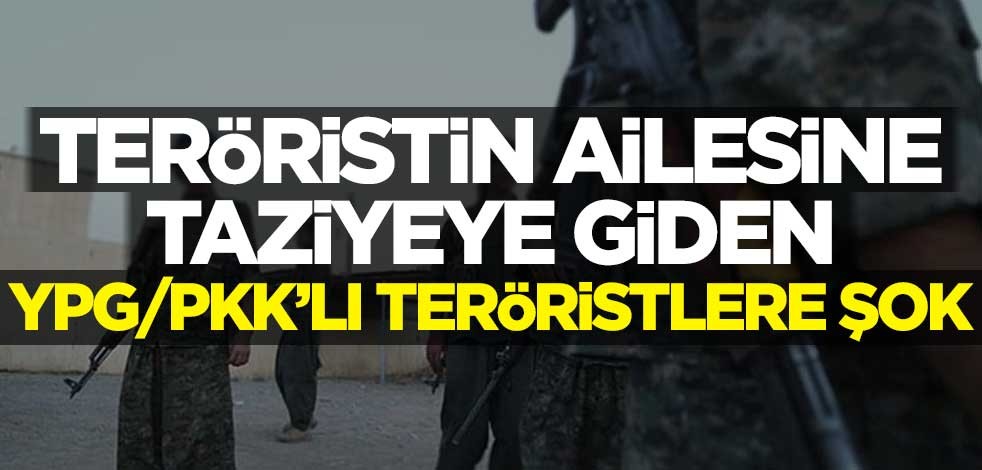 Teröristin ailesine taziyeye giden YPG/PKK'lı teröristlere şok