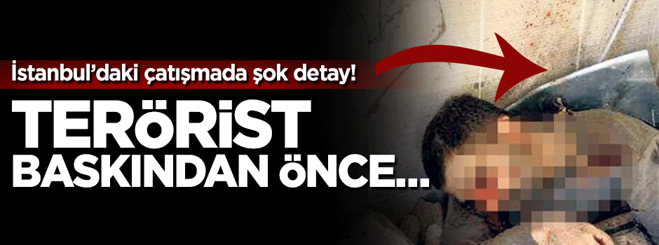Teröristin baskından önce hazırlıklı olduğu ortaya çıktı
