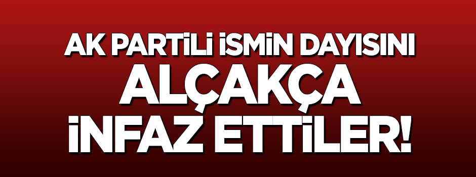 Teröristler, AK Partili ismin dayısını katletti!