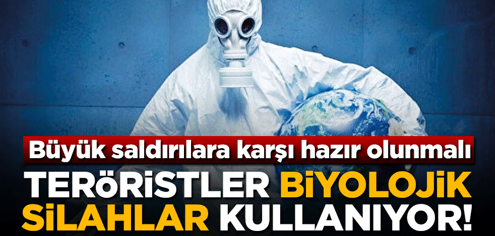 Teröristler biyolojik silahlar kullanıyor! Büyük saldırılara karşı hazır olunmalı