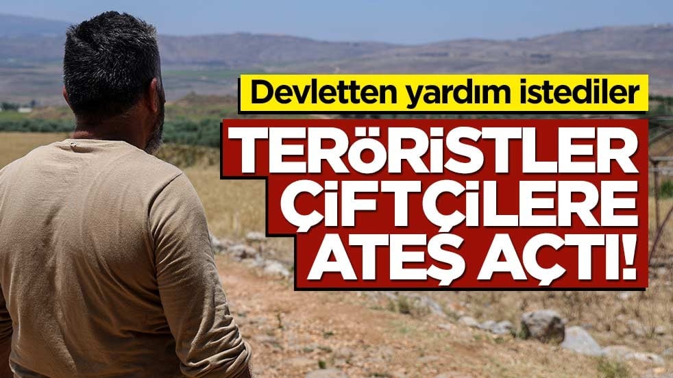Teröristler çiftçilere ateş açtı! Devletten yardım istediler