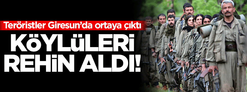 Teröristler Giresun'da köylüleri rehin aldı!