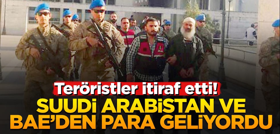 Teröristler itiraf etti! Suudi Arabistan ve BAE’den para geliyordu