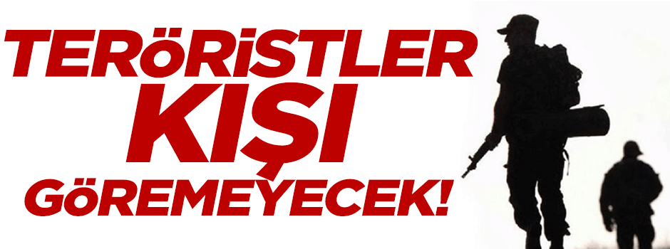 'Teröristler kışı göremeyecek'