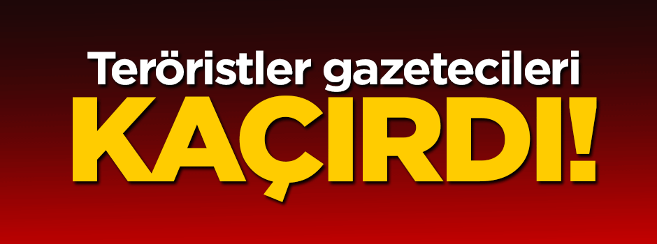 Teröristler Nusaybin'de 3 gazeteciyi kaçırdı
