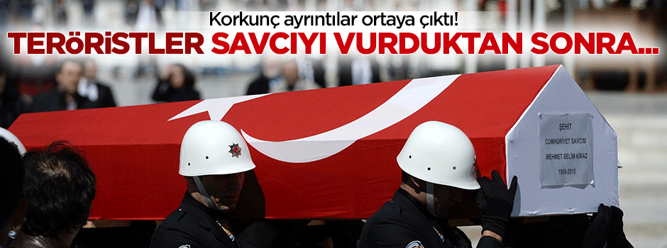 Teröristler, savcıyı vurup kalkan yaptı!