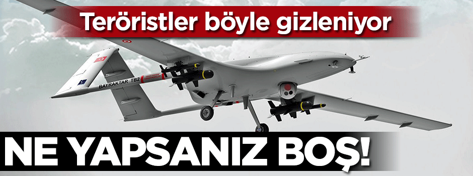 Teröristler SİHA’lardan böyle gizlendi