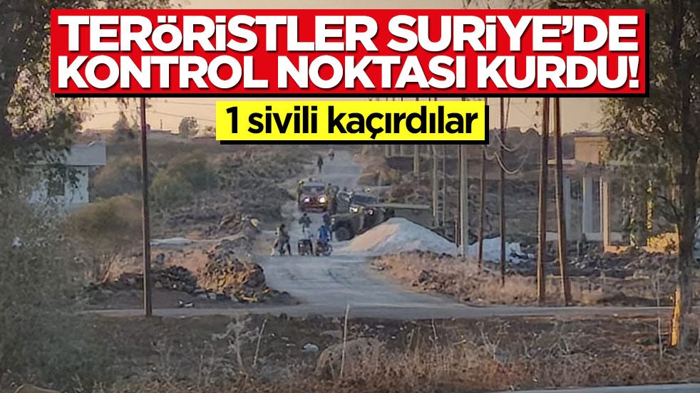 Teröristler Suriye'de kontrol noktası kurdu! 1 sivili kaçırdılar