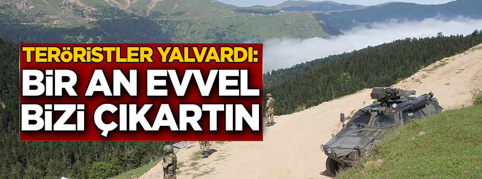 Teröristler yalvardı: Bir an evvel bizi çıkartın