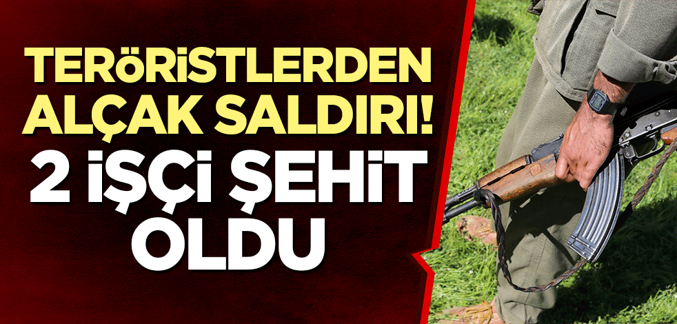 Teröristlerden alçak saldırı: 2 işçi şehit oldu!