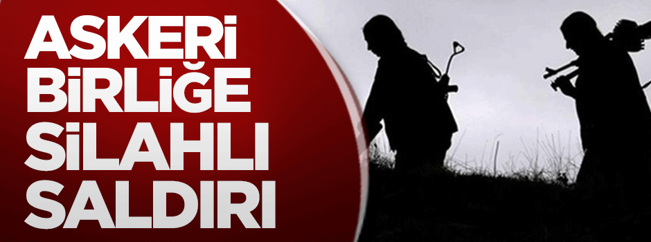 Teröristlerden askeri birliğe silahlı saldırı