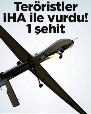 Teröristlerden İHA'lı saldırı! 1 şehit