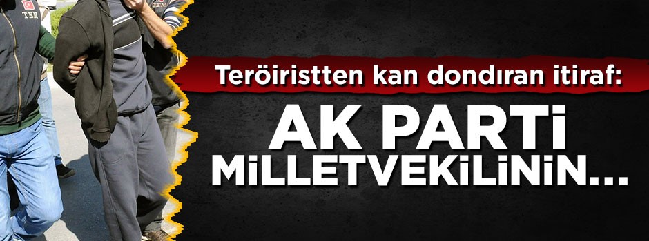 PKK'lı teröristten kan donduran itiraf: AK Parti milletvekillinin...
