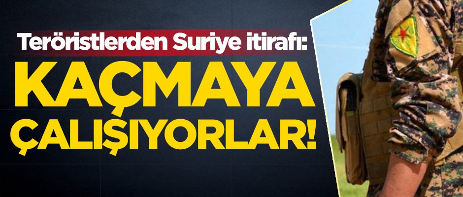 Teröristlerden Suriye itirafı: Kaçmaya çalışıyorlar!