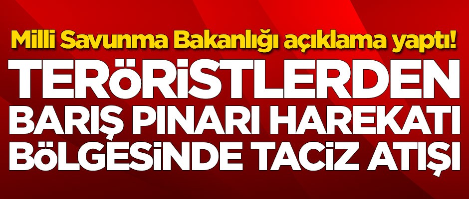 Teröristlerden taciz atışı! Milli Savunma Bakanlığı açıklama yaptı