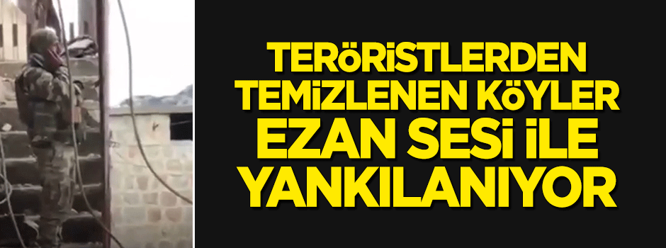 Teröristlerden temizlenen köyler ezan sesleri ile yankılandı