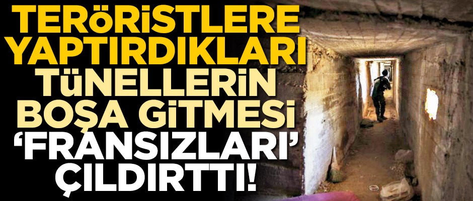 Teröristlere yaptırdıkları tünellerin boşa gitmesi 'Fransızları' çıldırttı!