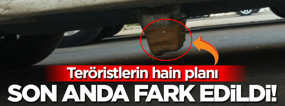 Teröristlerin hain planı son anda fark edildi!