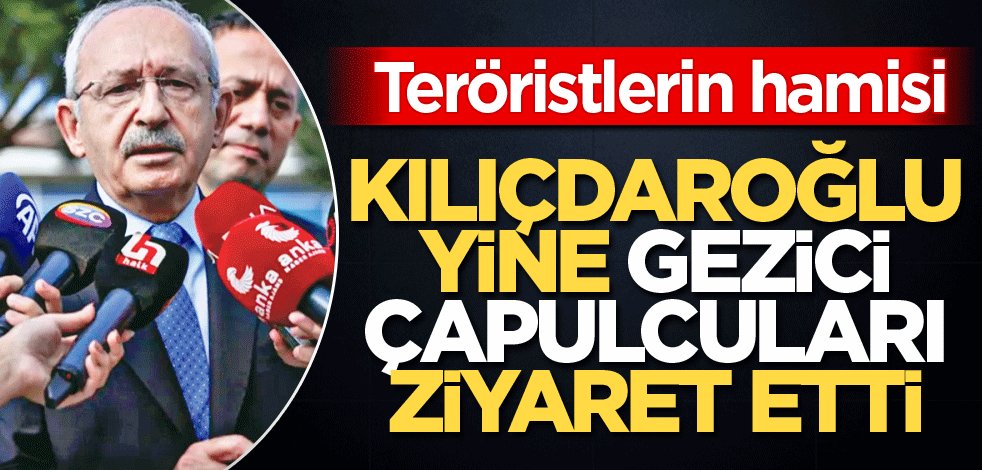 Teröristlerin hamisi! Kılıçdaroğlu yine Gezici çapulcuları ziyaret etti