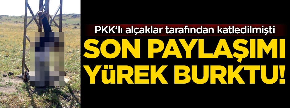 PKK’lı alçaklar tarafından katledilmişti! Son paylaşımı yürek burktu