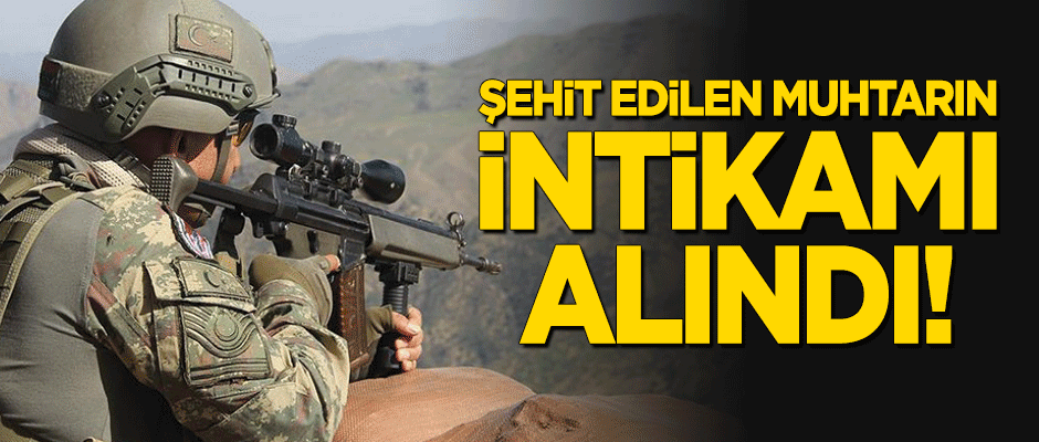 Teröristlerin katlettiği muhtarın intikamı alındı