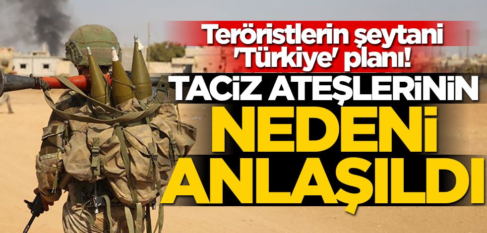 Teröristlerin şeytani 'Türkiye' planı! Taciz ateşlerinin nedeni anlaşıldı
