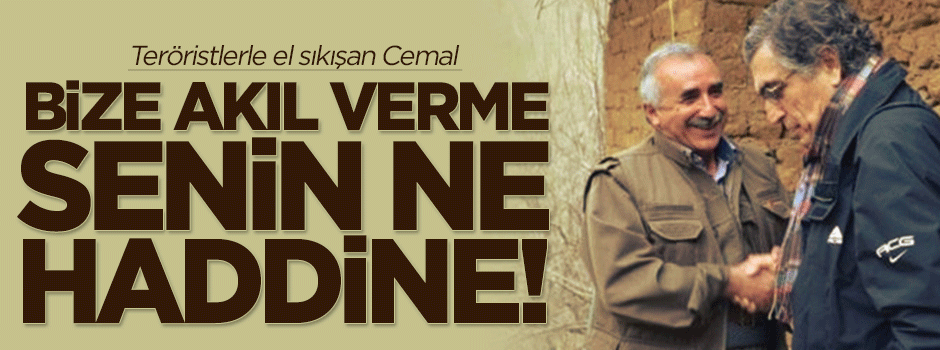 Teröristlerle el sıkışan Cemal bize akıl verme senin ne haddine!