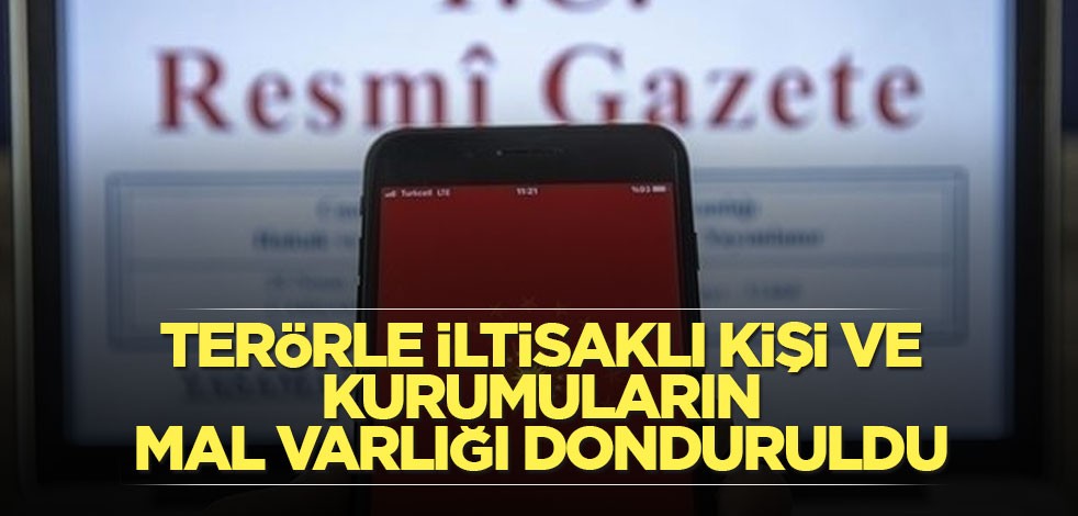 Terörle iltisaklı kişi ve kurumuların mal varlığı donduruldu