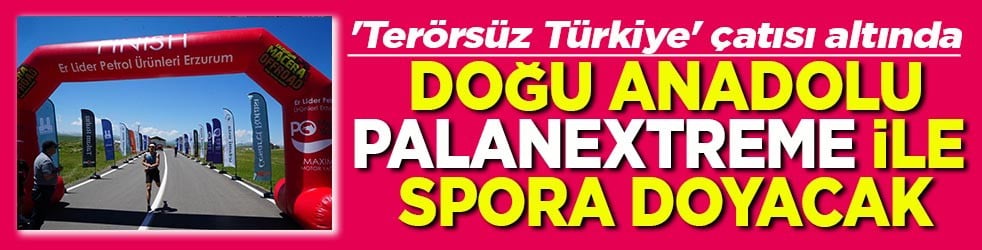 'Terörsüz Türkiye' çatısı altında Doğu Anadolu PalanExtreme ile spora doyacak