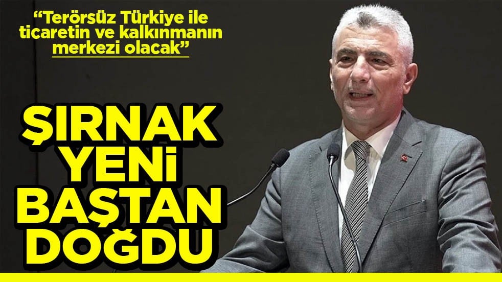 'Terörsüz Türkiye ile ticaretin ve kalkınmanın merkezi olacak' Şırnak yeni baştan doğdu
