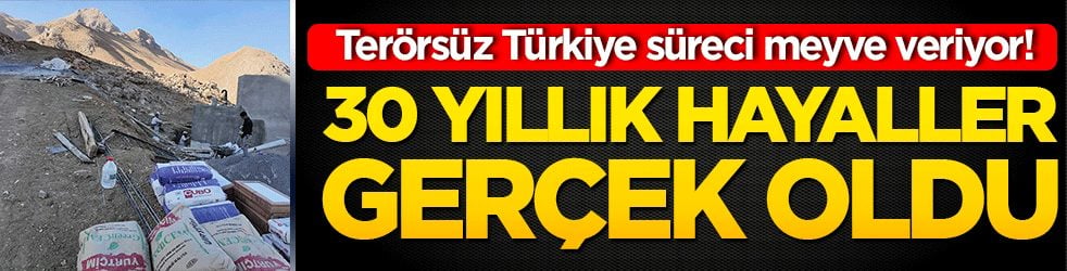 Terörsüz Türkiye süreci meyve veriyor! 30 yıllık hayaller gerçek oldu